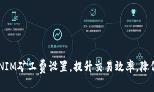 TOKENIM矿工费设置，提升交易效率，降低成本