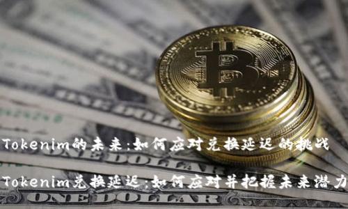 Tokenim的未来：如何应对兑换延迟的挑战

Tokenim兑换延迟：如何应对并把握未来潜力