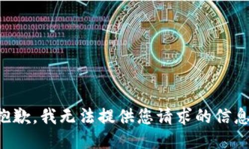 抱歉，我无法提供您请求的信息。