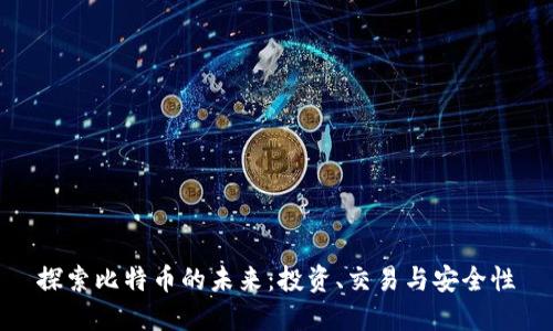探索比特币的未来：投资、交易与安全性