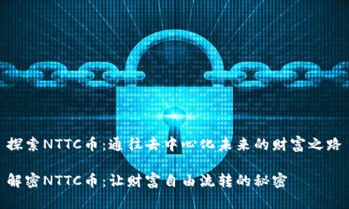 探索NTTC币：通往去中心化未来的财富之路

解密NTTC币：让财富自由流转的秘密