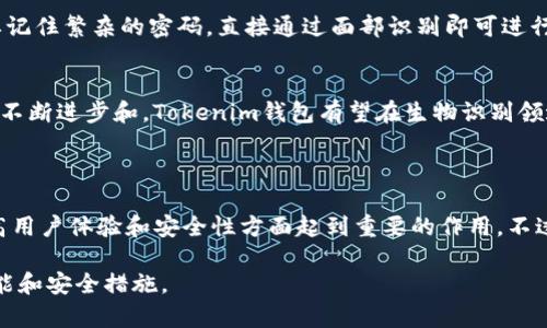 在Tokenim钱包的验证过程中，是否支持人脸识别功能取决于该钱包的具体实现和安全策略。人脸识别作为一种生物识别技术，可以提供额外的安全性和便利性，广泛应用于各种金融科技和数字钱包应用中。

### 验证方式的多样性

传统验证方式与生物识别技术的结合
大多数数字钱包通常采用账户密码、短信验证码等传统验证方式，而随着科技的进步，生物识别技术逐渐成为一种新趋势。对于Tokenim钱包来说，引入人脸识别技术，无疑可以提升用户安全和使用体验，因为用户无需记住复杂的密码，只需要面对摄像头即可完成身份验证。

人脸识别技术的优势
人脸识别技术有几个显著的优势。首先，它的便捷性使得用户能迅速完成身份确认，尤其在需要频繁登录的情况下，减少了用户等待时间。其次，生物特征难以复制，相较传统密码更难被盗用，从而增加了资金安全。

实现过程及安全性考虑
要在Tokenim钱包中实施人脸识别功能，产品开发团队需做以下几个方面的工作：
ul
    listrong技术选型：/strong选择合适的生物识别算法和设备，保证识别的准确性和快速性。/li
    listrong隐私保护：/strong确保用户的面部数据存储在安全的服务器上，防止数据泄露的风险。/li
    listrong合规性：/strong遵循各国法律法规，保障用户数据处理的合规性。/li
/ul

用户反馈与市场反应
许多用户对人脸识别技术表示欢迎，认为这种技术的出现使得数字钱包的使用体验大大改善。他们觉得，不再需要记住繁杂的密码，直接通过面部识别即可进行操作，提高了使用的流畅度。

人脸识别的未来展望
尽管人脸识别技术在很多领域应用广泛，仍然存在一些挑战，例如光线适应性、用户面部变化等。未来，随着技术的不断进步和，Tokenim钱包有望在生物识别领域取得更大的突破，为用户提供更加安全和便捷的使用体验。

### 结语

综上所述，Tokenim钱包是否可以调动人脸识别，取决于其技术开发和安全策略。如果能够引入这一技术，将在提高用户体验和安全性方面起到重要的作用。不过，用户在享受便利的同时，也应对自己的隐私安全保持警惕，选择合规和负责任的钱包应用。 

如需了解更详细的信息或获取最新的动态，建议访问Tokenim钱包的官方网站或咨询其客服团队，了解最新的功能和安全措施。