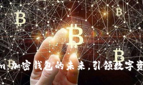 探索Tokenim：加密钱包的未来，引领数字资产安全革命