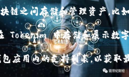 Tokenim 是一个加密货币钱包，支持多种数字资产的存储和管理。具体来说，Tokenim 通常可以帮助用户存储以下几类币种：

1. **主流加密货币**：如比特币（BTC）、以太坊（ETH）、瑞波币（XRP）等，这些是市场上最常见和被广泛接受的币种。

2. **ERC-20 代币**：以太坊网络上发行的代币，包括链上社区和项目的代币，如USDT（泰达币）、LINK（Chainlink）等。

3. **跨链资产**：一些钱包可能支持跨链资产，这意味着用户可以在不同区块链之间存储和管理资产。比如，通过某些功能，用户可能能够在 Tokenim 中管理比特币和以太坊的资产。

4. **NFT（非同质化代币）**：一些现代钱包开始支持 NFT 存储，我们可以在 Tokenim 中存储和展示数字艺术品或其他数字收藏品。

如果你想了解 Tokenim 可以具体支持哪些币种，建议查阅其官方网站或钱包应用内的支持列表，以获取最新信息。