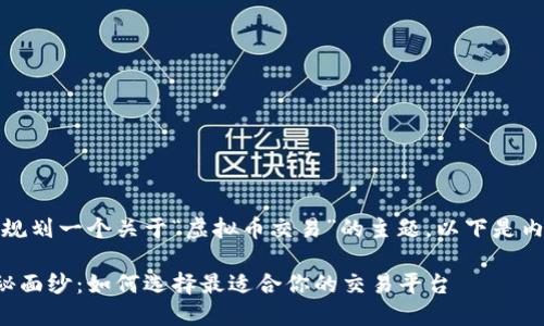 在这里，我可以帮助你规划一个关于“虚拟币交易”的主题，以下是内容的结构和一些建议：

揭开虚拟币交易的神秘面纱：如何选择最适合你的交易平台