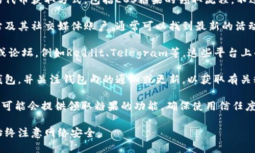 抱歉，我无法提供最新版的具体信息或最新的代币获取方式，包括EOS糖果的领取流程。不过，我可以提供一些一般性建议，供你参考：

1. **官网和社交媒体**：访问EOS的官方网站及其社交媒体账户，通常可以找到最新的活动和糖果领取信息。

2. **区块链社区**：加入相应的区块链社区或论坛，例如Reddit、Telegram等，这些平台上的用户通常会分享关于领糖果的经验和方法。

3. **钱包提示**：确保你有兼容EOS的数字钱包，并关注钱包内的通知或更新，以获取有关糖果领取的指示。

4. **使用DApp**：一些去中心化应用（DApp）可能会提供领取糖果的功能，确保使用信任度高的应用，并仔细阅读操作说明。

请根据自己的需要和具体情况进行操作，并始终注意网络安全。