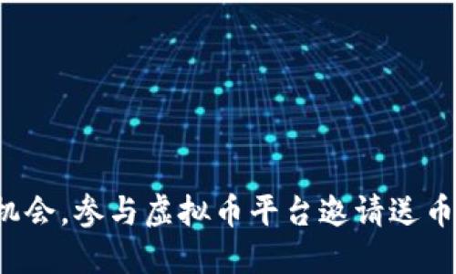 把握机会，参与虚拟币平台邀请送币活动！