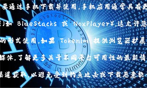 Tokenim 是一个用于管理和存储加密货币代币的钱包应用程序，是否可以在电脑上下载，通常取决于该应用程序是否提供电脑端的版本。以下是一些常见的获取方式：

1. **官方网站**：检查 Tokenim 的官方网站，查看是否有适用于 Windows 或 macOS 的客户端版本，如果有，您可以直接从官网下载安装。

2. **移动应用**：如果 Tokenim 主要是移动应用，您可能需要通过手机下载并使用。手机应用通常具有更好的人性化设计及移动功能。

3. **模拟器**：如果没有电脑版本，可以考虑使用安卓模拟器（如 BlueStacks 或 NoxPlayer）。这允许您在电脑上运行 Android 应用，包括 Tokenim。

4. **浏览器扩展**：有些加密货币钱包可以通过浏览器扩展的形式使用。如果 Tokenim 提供浏览器扩展，您可以在 Chrome 或 Firefox 中安装。

5. **社区和支持**：可以查看 Tokenim 的支持页面或社交媒体，了解更多关于不同平台可用性的最新情况。

在下载和使用数字货币钱包时，请务必从官方网站或可信的渠道获取，以避免受到钓鱼攻击或下载恶意软件。并且在使用过程中，务必保护您的私钥和账户信息的安全。