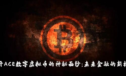揭开ACE数字虚拟币的神秘面纱：未来金融的新机遇