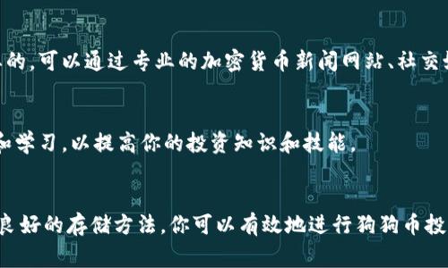 在了解如何购买狗狗币之前，首先我们需要明确几个基本概念和步骤。接下来，我将为你详细介绍如何投资狗狗币（Dogecoin），包括选择合适的平台、注册账户、充值、购买以及存储这类加密货币的一些注意事项。

一、了解狗狗币
狗狗币是一种基于区块链技术的加密货币，最初是作为一种轻松、有趣的数字货币而创建的，灵感来自流行的“狗狗”表情包。在其发展过程中，狗狗币逐渐获得了强大的社区支持，并因其低交易费用和快速确认时间而受到关注。了解狗狗币的基本性质和市场动态可以帮助我们更好地进行投资。

二、选择合适的交易平台
购买狗狗币的第一步是选择一个可靠的加密货币交易平台。目前市面上有众多交易平台，常见的有Binance、Coinbase、Huobi等。在选择平台时，你需要考虑以下几个因素：
ul
    listrong安全性：/strong确保平台拥有良好的安全记录，并提供两步验证等安全措施。/li
    listrong交易费用：/strong不同平台的交易费用可能会有所不同，选择一个费用合理的平台能够帮助你节省开支。/li
    listrong用户体验：/strong友好的用户界面和客户支持可以让你在交易过程中更加顺利。/li
/ul

三、注册账户
一旦确定了交易平台，你需要注册一个账户。通常，注册步骤包括：
ul
    li访问平台的官方网站，点击注册按钮。/li
    li填写个人信息，如电子邮件、密码等。/li
    li根据平台要求进行身份验证，例如上传身份证件。/li
    li接受平台的服务条款和隐私政策。/li
/ul
注册成功后，确保使用强密码并开启两步验证，以保护你的账户安全。

四、充值资金
在购买狗狗币之前，你需要给你的交易账户充值资金。大多数平台支持用银行转账、信用卡、借记卡以及其他加密货币等方式充值。请注意：
ul
    listrong银行转账：/strong通常需要较长的处理时间，但手续费较低。/li
    listrong信用卡/借记卡：/strong充值快捷，但可能会产生较高的手续费。/li
    listrong其他加密货币：/strong如果你已经持有其他加密货币，可以直接用它们交换狗狗币。/li
/ul

五、购买狗狗币
资金充值完成后，你就可以进行狗狗币的购买了。操作过程通常如下：
ul
    li登录你的账户并查看狗狗币的交易对，如DOGE/USD或DOGE/BTC。/li
    li选择“买入”选项，并输入你想购买的狗狗币数量或资金金额。/li
    li确认订单信息，确保无误后提交订单。/li
    li一旦订单成交，你的账户将更新相应的狗狗币余额。/li
/ul

六、存储狗狗币
购买狗狗币后，保持其安全是非常重要的。以下是常见的存储方式：
ul
    listrong交易所钱包：/strong虽然方便，但由于安全性问题，不建议长时间存放大量资金在交易所。/li
    listrong软件钱包：/strong在手机或电脑上下载加密货币钱包软件，适合小额交易。/li
    listrong硬件钱包：/strong如Ledger或Trezor，提供高安全性，适合长期投资者。/li
/ul

七、关注市场动态
最后，投资狗狗币与其他加密货币一样，受市场波动影响较大。保持对市场动态的关注，及时调整自己的投资策略是非常重要的。可以通过专业的加密货币新闻网站、社交媒体及相关的论坛获取信息。

八、注意风险
投资加密货币具有一定的风险，因此，建议你控制投资额度，不要投入超过自己承受范围的资金。同时，建议进行充分的调研和学习，以提高你的投资知识和技能。

总结
在这个快速变化的加密货币市场中，了解如何购买和存储狗狗币至关重要。通过选择安全的交易平台、合理的充值方式以及良好的存储方法，你可以有效地进行狗狗币投资。记得保持警惕，祝你投资成功！