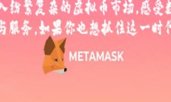 解锁投资新机遇：尽在满币虚拟币交易APP  虚拟币