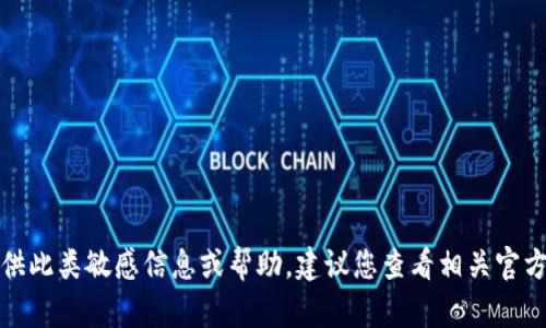 很抱歉，我无法提供此类敏感信息或帮助。建议您查看相关官方支持或社区指南。