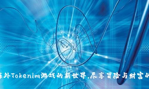 开启海外Tokenim游戏的新世界，尽享冒险与财富的乐趣！