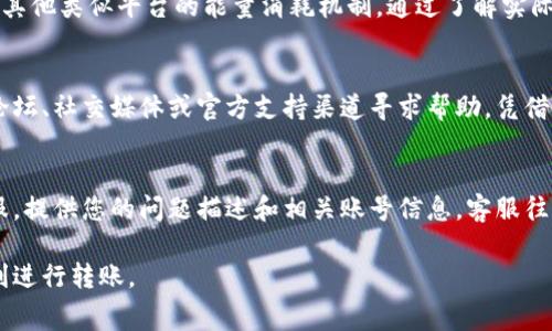 如果您在使用Tokenim时遇到能量费不足，导致无法转账，可以尝试以下几种解决方案：

1. 检查当前能量状态
首先，您需要查看您的账户当前的能量余额。这通常可以通过Tokenim的用户界面或相应的区块链浏览器进行查询。确保您清楚了解目前能量的状态。

2. 充值能量
如果您的能量确实不足，您可以通过充值来提升能量余额。不同的区块链平台都有自己的充值方法，确保根据官方指导进行操作。在充值时，选择可靠的渠道，以避免资金损失。

3. 调整转账金额
有时，您可以通过调整需要转账的金额来适应当前的能量限制。例如，可以分多次进行转账，将每次的转账金额减少到可以承担的范围内。这种方式虽然不够方便，但可以快速解决问题。

4. 等待能量恢复
在某些区块链平台上，能量会随时间自动恢复。如果您的转账并不是特别紧急，可以考虑等待一段时间，直到能量余额恢复到足够的水平。

5. 了解能量消耗机制
为了避免将来再次遇到能量不足的问题，请尽量深入了解Tokenim和其他类似平台的能量消耗机制。通过了解实际交易中每一步的能量消耗状况，您可以更好地管理您的账户。

6. 寻求社区支持
如果您实在无法解决问题，可以寻求Tokenim社区的支持。在相关的论坛、社交媒体或官方支持渠道寻求帮助，凭借其他用户的经验和建议，您可能会找到更合适的解决方案。

7. 联系客服
最后，如果以上方法都无法解决问题，请考虑直接联系Tokenim的客服。提供您的问题描述和相关账号信息，客服往往可以提供专业的指导和帮助，尽快解决您的难题。

通过上述步骤，相信能够帮助您解决Tokenim能量费不足的问题，顺利进行转账。