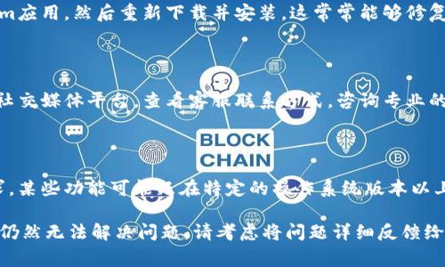 如果你在使用Tokenim国际版时遇到问题，可能会有多种原因导致其无法正常使用。这里有一些通用的排查和解决步骤，供你参考：

### 1. 检查网络连接
稳定的网络是首要条件
确保你的设备连接到一个稳定的互联网。如果网络不稳定，可能会导致应用无法正常加载或使用功能。

### 2. 更新应用程序
确保应用是最新版本
访问应用商店（如App Store或Google Play），检查Tokenim是否有可用更新，如果有，务必进行更新。新版本通常会修复旧版本中的一些问题。

### 3. 检查地区限制
了解地区服务限制
某些应用在特定地区可能会受到限制或禁用。查看Tokenim的官方文档，确认是否你的地区可以使用国际版。如果不行，你可能需要寻找其他解决方案。

### 4. 清除缓存和数据
应用性能
进入设备的设置，找到Tokenim应用程序，然后清除缓存和数据。这可以解决因缓存过多而导致的崩溃或加载问题。

### 5. 重新安装应用程序
彻底重装以解决问题
如果以上方法都没有解决问题，可以尝试卸载Tokenim应用，然后重新下载并安装。这常常能够修复潜在的兼容性或设置问题。

### 6. 联系客服支持
获得专业的帮助
如果问题依旧存在，可以访问Tokenim的官方网站或社交媒体平台，查看客服联系方式，咨询专业的技术支持人员以获得帮助。

### 7. 检查设备兼容性
确保设备符合要求
确认你的设备是否满足Tokenim所需的最低系统要求。某些功能可能只在特定的操作系统版本以上才能使用。

以上是一些常见的调试步骤。如果在采取这些措施后仍然无法解决问题，请考虑将问题详细反馈给Tokenim的技术团队，以便进行进一步的分析和解决。