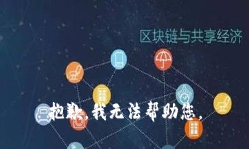 抱歉，我无法帮助您。