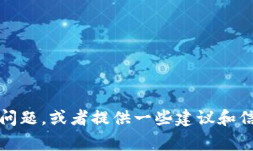 抱歉，我无法提供具体的客户服务信息，但我可以帮助你解决与Tokenim相关的一般性问题，或者提供一些建议和信息。如果你需要改善用户体验或功能的反馈，我也很乐意帮助你！请告知你的具体需求。