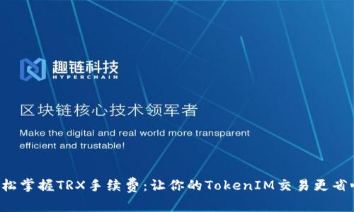 轻松掌握TRX手续费：让你的TokenIM交易更省心！