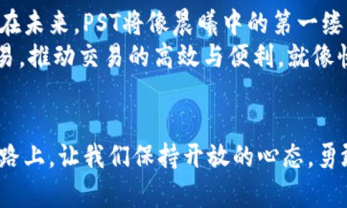 虚拟币PST：数字财富的新曙光，探索未来金融的无限可能

虚拟币,PST,金融科技/guanjianci

引言：数字时代的浪潮
在这个信息传播迅速的时代，虚拟货币已经不再是一个新鲜话题。它不仅改变了传统金融的游戏规则，还成为全世界投资者关注的焦点。在众多虚拟货币中，PST以其独特的特性和潜力，逐渐在数字资产的海洋中脱颖而出。

PST的起源与背景
PST，全名为“普世代币”，是为了解决传统货币交易效率低、成本高以及安全隐患等问题而诞生的。它的设计初衷是实现去中心化，即不再依赖于银行等第三方机构，用户可以在安全的环境中自由交易。
想象一下，一位在晨雾中踱步的商人，手中拿着一张闪闪发光的PST代币，正准备用它在虚拟市场中进行交易。这种自由与灵活，正是传统金融系统所不具备的。

PST的独特特点
PST的核心优势在于其高效性与安全性。它基于区块链技术，任何交易都被记录在一个透明且无法篡改的分布式账本上。每一次交易，仿佛是在夜空中绽放的烟花，璀璨夺目而又真实可靠。
此外，PST还具备较低的交易手续费。在现实中，我们常常因跨境交易而面临高额的手续费，而PST的出现，为这种烦恼提供了完美的解决方案。这就像是在炎炎夏日中的一杯冰镇饮料，畅快而又提神。

PST在现实生活中的应用
许多人可能会问，PST究竟能在我们的生活中发挥怎样的作用？实际上，PST已经开始渗透到多个领域。无论是在线购物、数字艺术品交易，还是慈善捐赠，PST都展现了其无所不能的潜力。从艺术家使用PST销售数字作品，到企业利用PST进行薪资支付，可见虚拟货币正逐步走进我们的日常生活。
想象一个画家在城市的喧嚣中，他用PST出售自己的数字画作。每一笔交易都记录在区块链上，迅速且安全，令他无需担忧中介的干扰和高额的交易手续费。这种便利和自由，不正是创作者梦寐以求的追求吗？

PST与智能合约的结合
智能合约是区块链上的自执行合约，PST与智能合约的结合，开启了新的交易方式。设想一下，在一个充满活力的艺术展览中，艺术品的采购不仅仅是个简单的交易，背后通过智能合约的方式，确保所有条款得到自动执行。这样的变化无疑将推动整个交易流程的透明与公正。

PST的未来展望
尽管目前PST已经展现出强大的潜力，但它的未来仍充满变数。而对于投资者而言，了解市场的动态，无疑是稳健决策的基石。想象在未来，PST将像晨曦中的第一缕阳光，照亮数字金融的整个天空，这是无数投资者的共同心声。
随着技术的不断进步和消费者接受度的提高，PST或许会在不久的将来进一步普及。在每一个角落，人们都能自由使用PST进行交易，推动交易的高效与便利，就像快乐的音乐在街头空灵回荡。

结语：数字财富的新曙光
总结而言，虚拟币PST不仅仅是一种数字资产，它更像是一扇窗，透过它，我们可以看到未来金融的无限可能。在这条通往未来的道路上，让我们保持开放的心态，勇敢迎接每一个机遇，探索那片未知而广阔的天空。