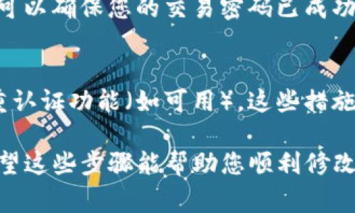 要修改Tokenim交易密码，通常可以按照以下步骤进行操作。请注意，具体步骤可能因应用版本或平台不同而有所变化。建议在进行任何操作前确保账户安全，坚持使用官方渠道。

步骤一：登录Tokenim账户
首先，打开Tokenim应用或官方网站，输入您的账户信息（用户名和当前密码）进行登录。确保在安全的网络环境下进行此操作，以防止账号被盗。

步骤二：访问个人账户设置
成功登录后，寻找个人账户设置或账户安全选项。通常在首页的右上角会有一个个人头像或设置图标，点击进入相关设置页面。

步骤三：选择修改交易密码
在账户设置中，找到“安全设置”或“密码管理”的选项。这一部分允许您修改交易密码、登录密码等。点击“修改交易密码”或类似表述的选项。

步骤四：输入当前密码与新密码
系统会要求您输入当前的交易密码，然后是新设置的交易密码。确保您的新密码复杂且难以被猜测，建议包含字母、数字和特殊符号。确认无误后，提交修改。

步骤五：确认密码修改
在您修改密码之后，大多数平台会通过邮箱或手机短信向您发送确认信息。请检查您的邮箱或手机，确认这次密码修改请求。如果没有收到确认信息，请确保您输入的联系方式是正确的。

步骤六：测试新密码
最后，安全起见，建议您退出账户并使用新密码重新登录，确保一切正常。这样可以确保您的交易密码已成功更改且能正常使用。

附加安全建议
为了保护您的账户安全，建议定期更换密码，不要共享密码信息，以及启用双重认证功能（如可用）。这些措施能有效提高您账户的安全性，防范潜在的安全风险。

如需获取更详细的信息或支持，建议访问Tokenim的官方客服或帮助中心。希望这些步骤能帮助您顺利修改交易密码！