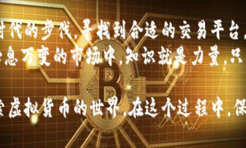 支付宝是一个广泛使用的支付平台，用户可以通过它进行日常购物、转账、缴费等操作。但是，关于在支付宝上购买虚拟货币的问题，可能会让许多人感到困惑。下面，我们将深入探讨支付宝与虚拟币之间的关系，以及当前的市场状况。

支付宝与虚拟货币的关系
支付宝自创建以来，就以其安全、便捷的特点赢得了数亿用户的青睐。它为用户提供了多种功能，包括但不限于线上支付、理财产品购买、信贷服务等。然而，虚拟货币的交易和投资在中国受到严格监管。
根据中国法律法规，支付宝并不支持用户直接购买虚拟货币。官方的政策明确表示，支付宝禁止与虚拟货币相关的交易。这意味着用户不能通过支付宝钱包直接购入比特币、以太坊等主流虚拟货币。

虚拟货币的市场现状
尽管支付宝不支持与虚拟货币相关的交易，但是虚拟货币市场依然在全球范围内蓬勃发展。许多投资者还是选择通过其他方式进行虚拟货币的投资，如通过专门的交易所、第三方钱包等。
在这个不断演变的市场中，主流的虚拟货币如比特币和以太坊，都逐渐成为数字资产中的“蓝筹股”。随着全球对虚拟货币的关注度提升，越来越多的人开始了解、投资这种新兴资产。

在支付宝上进行虚拟货币投资的风险
首先，虽然很多人对虚拟货币充满热情，但它们本身具有高度波动性，价格可能会在短时间内大幅涨跌，这种特性对投资者来说既是机遇，也是挑战。
其次，在支付宝上进行虚拟货币投资可能存在合规风险。由于支付宝平台禁止任何关于虚拟货币的交易，若用户通过其他渠道与支付宝结合，可能会导致账户被封，甚至面临法律风险。

安全性与合规性
在选择虚拟货币投资的途径时，安全与合规是最重要的考虑因素。当前市场上存在一些不法交易平台，用户需谨慎选择。同时，了解国家对虚拟货币的相关政策，规避合规风险也是至关重要的一步。
如果想进行虚拟货币投资，建议了解一些正规、受到监管的交易平台，这些平台会提供较为安全的交易环境及用户保护措施。

如何寻找合适的虚拟货币交易平台
寻找一个合适的虚拟货币交易平台可以从以下几个方面入手：
ul
    listrong查看平台的合法性：/strong选择那些在法律法规框架下运营的平台，确保其获得了合规的注册和许可。/li
    listrong评估平台的安全性：/strong安全性是交易平台的重要指标，合规的交易平台通常会使用高标准的安全技术来保护用户资产。/li
    listrong了解用户反馈：/strong查看其他用户在该平台上的交易体验，用户的反馈可以为你提供进一步的信心。/li
/ul

总结
尽管支付宝无法直接购买正规虚拟货币，但这并不意味着在这个数字金融时代中，用户无法追随时代的步伐。寻找到合适的交易平台，了解投资风险，谨慎选择，才能在这个新兴市场中找到自己的立足之地。
此外，若你对虚拟货币的投资抱有热情，也可以通过学习相关知识，提升自己的投资能力。在这个瞬息万变的市场中，知识就是力量，只有不断学习，才能在泛滥的信息中找到真正的机会。

虽然支付宝并不支持直接购买虚拟货币，但通过合法的方式与合规的交易平台，我们依然可以探索虚拟货币的世界。在这个过程中，保护自己的资金安全、了解投资风险是每位投资者不可忽视的重要课题。