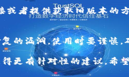 由于您的问题比较具体，关于如何下载Tokenim的旧版本，这里提供一些通用的步骤和建议。请注意，具体的操作可能会因不同平台和操作系统而异。

1. 查看官方网站
首先，建议访问Tokenim的官方网站。许多软件会在他们的官网提供旧版本的下载链接或历史版本的归档信息。在网站的支持或下载页面上，您可能会找到相关的信息。

2. GitHub或其他代码托管平台
如果Tokenim是一个开源项目，您可以在GitHub等代码托管平台上搜索它。在项目的发行版（Releases）页面，通常会提供多个版本的下载选项，包括旧版本。

3. 第三方下载网站
在一些知名的软件下载网站，比如Softpedia、CNET Download等，可能也能找到旧版本的下载链接。不过，下载时要格外小心，确保来源安全，以避免恶意软件。

4. 在线社区和论坛
加入与Tokenim相关的社区或论坛，有时用户会分享旧版本的下载链接或者提供获取旧版本的方法。这些社区的成员通常愿意分享他们的经验和解决方案。

5. 注意兼容性和安全性
在下载旧版本时，请注意软件的安全性和兼容性。旧版本可能存在未修复的漏洞，使用时要谨慎，确保不会影响系统的安全。

如果您能提供更具体的信息，比如所使用的操作系统或平台，可能会获得更有针对性的建议。希望这些信息能够帮助您找到Tokenim的旧版本！