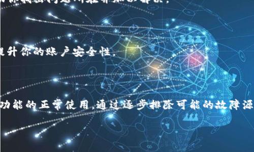 关于Tokenim无法设置密码的问题，可能有几个原因和解决方法。以下是一些步骤和建议，你可以逐一尝试，看看能否解决问题。

### 检查网络连接
确保网络稳定
首先，请确保你的设备连接到一个稳定的网络。网络问题可能会导致设置密码的请求无法成功发送。

### 查看应用版本
检查是否为最新版本
确保你使用的是Tokenim的最新版本。过时的应用可能会发生兼容性问题，导致某些功能无法正常使用。如果有更新，请立即更新你的应用程序。

### 清理缓存
清理应用缓存
有时，应用的缓存数据可能会导致问题。前往设备的设置，找到Tokenim应用程序，清理缓存数据，然后重新打开应用程序尝试设置密码。

### 重启应用
重启Tokenim应用
完全关闭Tokenim应用，然后重新启动。这种简单的方法有时能解决一些小故障，尤其是在应用运行一段时间后。

### 注册新账户
考虑重新注册
如果你无法为你的当前账户设置密码，并且没有其他解决办法，考虑注销并重新注册一个新账户。在此过程中，确保遵循所有步骤，并尝试使用一个新的电子邮件地址。

### 联系客服
向客服寻求支持
如果上述方法都未能解决问题，建议联系Tokenim的客服支持。他们能够提供更深入的技术协助，帮助你找出问题所在并加以解决。

### 安全提示
注意账户安全
在设置密码时，确保使用强密码，包括大小写字母、数字和特殊符号，避免使用简单和常见的密码，以提升你的账户安全性。

### 总结
总结概述
Tokenim无法设置密码的原因可能多种多样，而网络问题、应用版本、缓存、账户设置等都可能影响此功能的正常使用。通过逐步排除可能的故障源，你应该能够解决这一问题。如果所有尝试均未成功，不妨考虑注册新账户或联系官方客服获取帮助。

希望这些建议能帮助你顺利设置Tokenim的密码！如果还有其他问题，欢迎继续提问。