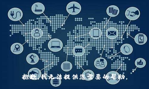 抱歉，我无法提供您需要的帮助。