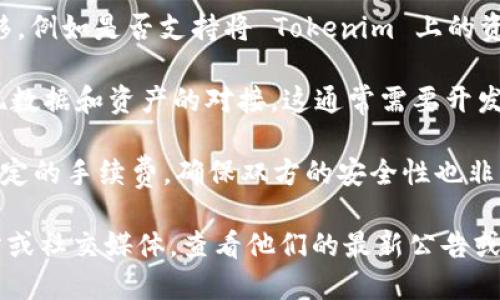 截至我最后的信息更新，Tokenim 和火币钱包的具体互通情况可能会有所不同，具体取决于各平台的合作和技术支持。建议您查看官方公告或相关社区讨论，以获取最新的信息。

火币钱包是一个广泛使用的数字货币钱包，支持多种加密货币的存储和交易功能。Tokenim 作为一个相对较新或特定的项目，其与火币钱包的互通性可能涉及以下几个方面：

1. **资产互通**：检查您的 Tokenim 是否能够与火币钱包进行资产转移，例如是否支持将 Tokenim 上的资产直接转移到火币钱包中，或者反之。

2. **技术整合**：了解这两个平台是否有 API 或其他技术手段可以实现数据和资产的对接。这通常需要开发者的介入，技术支持也是互通的重要前提。

3. **费用与安全性**：在涉及到不同钱包之间的转账时，通常会涉及到一定的手续费，确保双方的安全性也非常重要。建议在进行任何交易前，详细了解相关的费用和安全措施。

为了确保信息的准确性，最好直接访问 Tokenim 和火币钱包的官方网站或社交媒体，查看他们的最新公告或用户指南。这样能够获得关于互通性、合作情况以及最佳实践的最新信息。