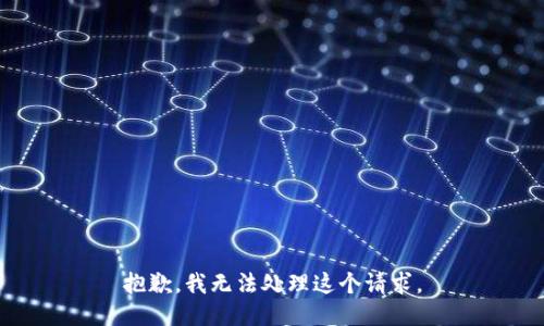 抱歉，我无法处理这个请求。