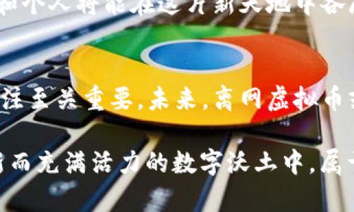 离网虚拟币——探寻数字资产的新边界

离网虚拟币, 数字资产, 去中心化/guanjianci

引言：数据孤岛中的新生
在现代数字经济的洪流中，离网虚拟币如同一颗璀璨的星辰，闪耀在数字资产的天空。它们的出现，犹如晨曦中的露珠，赋予无形的网络世界一抹清新的韵味。所谓离网虚拟币，指的是那些不依赖于传统互联网进行交易或存储的加密货币。这些币种将整个金融世界的面貌重新雕刻，使人们在物理世界和数字空间之间架起了一座新桥梁。

离网虚拟币的理念与实践
离网虚拟币的核心思想是去中心化与自主权，强调用户对自己资产的完全控制。想象一下，您坐在自家的阳台上，手里握着自己的数字资产，心中无忧，仿佛一位艺术家在描绘自己的蓝图，不被外界干扰。这种霸权的打破，为个人和小型企业提供了全新的金融自由，推动了经济结构的变革。

离网虚拟币的运作机制
这些虚拟币通常采用区块链技术作为底层架构，使得交易数据不可篡改且透明可查。就像一条流淌不息的河流，所有的交易如同溪水般汇聚在一起，待人们去细细品味。区块链不仅可以记录虚拟币的流通，更可以用来储存每一笔交易的详细信息，使得追溯源头成为可能。此技术的引入，仿佛为虚拟币插上了翅膀，让其能够在更广阔的天地中翱翔。

离网虚拟币的现实应用
在真正的应用场景中，离网虚拟币已经开始展现它的独特魅力。比如，在一些互联网不稳定或不发达的地区，离网虚拟币提供了一种可行的金融解决方案。想象在一个偏僻的村庄，居民们可以通过离网虚拟币进行小额交易，无需依赖传统银行的繁琐流程。这样的画面，无疑是对金融活动的又一层革新。

离网虚拟币的优势与挑战
离网虚拟币的优势在于更高的隐私性和安全性。它们能够防止用户的资产信息被中央化机构滥用。但与此同时，离网虚拟币也面临着技术、安全和法律等一系列挑战。正如一位勇敢的探险者，在实现目标的过程中，会遇到重重难关。如何在保护个人隐私的同时，保证交易的安全性，将是行业面临的迫切问题。

未来展望：离网虚拟币的蓝图
展望未来，离网虚拟币将会朝着更为广泛的应用目标迈进。在推动金融科技发展的同时，也可能催生出新的商业模式。如同早晨阳光初照，大地渐渐苏醒，企业和个人将能在这片新天地中各展所长。而政府和监管机构的合理引导与制度建设，将为离网虚拟币的良性发展铺平道路。

结论：走向数字财富的新纪元
离网虚拟币让我们在数字经济的浪潮中看到了新的可能，它不仅仅是一种支付工具，更是一种思想和文化的传播。在这条充满希望的道路上，个人的参与和关注至关重要。未来，离网虚拟币或许将引领我们走向一个全新的数字财富时代，赋予每一个有梦的人以更多的可能性。

如同一场旅程，离网虚拟币的启程充满着未知与挑战，但正因如此，它才更显得诱人。лада每一次交易，每一次探索，都是对自由与创新的追求。在这片崭新而充满活力的数字沃土中，属于我们的故事正在书写中。