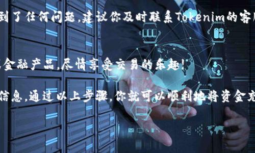 要充值到Tokenim（一个通常指代加密货币或金融交易平台），你可以按照以下步骤进行操作。然而，请注意，此步骤可能会根据特定平台的实际操作和界面有所不同。请确保你在进行交易时，始终遵循平台的安全和最佳实践。

步骤一：创建账户
如果你还没有Tokenim的账户，你首先需要在其官方网站进行注册。一般来说，注册过程包括提供你的电子邮件地址、创建密码、以及可能需要进行身份验证。在此过程中，你可能需要提供个人信息，如姓名、地址等，确保遵循相关法律法规。

步骤二：登录账户
注册完成后，使用你的账户信息（电子邮件和密码）登录Tokenim平台。确保在安全的网络环境中登录，比如使用私密的家庭Wi-Fi网络，而非公共的网络。

步骤三：查找充值选项
登录后，通常在用户控制面板或个人资料页面，你会看到一个“充值”或“入金”的选项。点击这个选项，系统将引导你进行下一步。

步骤四：选择充值方式
Tokenim可能支持多种充值方式，比如信用卡、借记卡、银行转账或加密货币转账。选择你希望使用的充值方式，并仔细阅读相关的费用和处理时间。

步骤五：输入充值金额
在选择了充值方式后，输入你希望充值的金额。请注意，有些平台可能设定了最低充值金额。确保你了解手续费和可能的汇率问题，以便准确地计算出你实际获得的充值金额。

步骤六：确认充值信息
在输入充值金额后，系统会显示充值的详细信息，包括费用和最终金额。在你继续之前，确保所有信息都是准确的。如果一切无误，请点击“确认”或“提交”按钮。

步骤七：进行身份验证
根据你选择的充值方式，你可能需要进行额外的身份验证。比如，信用卡支付可能需要输入CVV码，而银行转账则可能需要确认账户信息。确保按照提示完成这些步骤，以避免任何延误。

步骤八：等待充值确认
提交充值请求后，充值处理可能需要一些时间。这个时间长度依赖于你选择的充值方式。你可以在平台上查看充值状态，并留意任何来自Tokenim的电子邮件确认。

步骤九：检查余额
一旦充值完成，你可以在你的账户上查看余额，确保充值金额正确无误。如果你在充值过程中遇到了任何问题，建议你及时联系Tokenim的客服支持，寻求帮助。

步骤十：开始交易
充完值后，你就可以在Tokenim上进行交易了。可以使用你的账户余额购买你想要的加密货币或金融产品，尽情享受交易的乐趣!

在进行每一步时，请始终保持警惕，确保你的账户安全，避免在陌生或不安全的链接上输入个人信息。通过以上步骤，你就可以顺利地将资金充值到Tokenim，并开始你的加密货币投资之旅。

希望这些信息能帮助你顺利完成充值。如果还有其他疑问，欢迎随时询问。