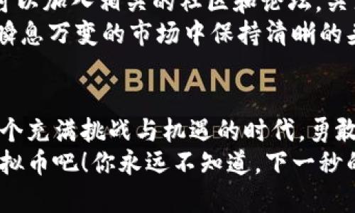  \\掌握虚拟币的未来：如何轻松申请你的第一笔虚拟币\/\

关键词 \guanjianci\虚拟币, 申请, 入门\/guanjianci\

序章：走进虚拟币的魅力世界
在晨曦初露的城市，随着科技的发展，越来越多的人开始接受和追逐一种全新的金钱形式——虚拟币。这不仅是一种投资，更是一种生活方式。想象一下，坐在阳光明媚的咖啡馆里，用手机轻松管理你的虚拟资产，享受生活带来的无尽可能性。虚拟币，如同那弥漫在清晨的薄雾，给你生活增添了一层神秘的面纱。

为何选择虚拟币？
想要知道为什么虚拟币会如此受欢迎吗？因为它们打破了传统金融的束缚，像春天的第一缕风，带来了创新的气息。无论是比特币、以太坊，还是其他各类数字货币，它们的价值不仅体现在市场的波动中，更在于带来的去中心化和匿名性的自由。对于追求独立和灵活的年轻人而言，虚拟币无疑是打开财富大门的钥匙。

第一步：选择合适的交易平台
在你决定申请虚拟币的第一步，选择一个安全可靠的交易平台至关重要。在这片数字货币的广阔天地中，各类交易所犹如星辰般璀璨。像币安、Coinbase、火币等平台，以其用户友好的界面和丰富的币种选择，成为了新手的最佳选择。想象一下，坐在你最熟悉的沙发上，打开你的电脑，进入广阔的虚拟币市场，选择你所钟爱的那一颗星星，开启你与虚拟币的奇妙旅程。

第二步：创建账户并进行身份验证
在你与虚拟币的关系正式开始之前，你需要在所选的平台上创建一个账户。这个过程就像是在晨雾中的老桥上迈出第一步，带着些许忐忑和期待。填写邮箱、设置密码、选择安全问题，确保你的账户安全。这是保护你资产的第一道防线。
一旦账户创建成功，你将被要求进行身份验证。这就像是一把钥匙，打开通往虚拟币殿堂的大门。在这一阶段，你需要准备身份证明文件，可能是驾驶执照或护照，扫描并上传至平台。虽然这一过程可能会让你感到些许繁琐，但它将为你后续的每一次交易提供安全保障。

第三步：入金与购买虚拟币
等待身份验证的过程中，你可以开始准备入金。可以通过银行转账、信用卡或其他支付方式进行充值。当资金顺利到账，你就可以如同征服高山的探险者，选择你想要投资的虚拟币。输入购买数量，确认交易，瞬间你就将成为虚拟币世界的一员。
想象一下，你在计算机前逐渐了解虚拟币的各种走势，心中充满了期待与激动。你可能会选择比特币这颗金色的明星，或是以太坊的灵活性为你带来的许多可能。每一次的购买都是一次新的冒险，等待着你去探索和发现。

第四步：安全存储你的虚拟币
拥有虚拟币后，接下来的任务就是如何安全地存储它们。在这个信息爆炸的时代，选择一个合适的钱包，无疑是保护你财富的重中之重。你可以选择软件钱包、硬件钱包，或者最近兴起的冷钱包等多种形式，一切都根据你的需求和使用习惯来定。
设想一下，像是将你的财富存放在一个坚不可摧的宝箱中，任何入侵者都无法撬动。安全性与便捷性之间的平衡，决定了你的虚拟币管理方式。无论你选择哪种钱包，确保定期备份和设置双重认证功能都是必不可少的步骤。

第五步：不断学习与分享
在虚拟币的旅程中，永远保持好奇和学习的心态是至关重要的。在这条充满风险与机会的道路上，信息的迅速变化就像是春夏交替时的气候变化，时刻影响着市场。你可以加入相关的社区和论坛，关注行业动态，与志同道合的人分享你的见解和经验。
想象一下，在一次次热烈的讨论中，你与朋友们分享虚拟币的见解，像是坐落在温暖炉火旁的室友，互相鼓励，一起成长。同时，也可以关注专家的意见与预测，帮助你在瞬息万变的市场中保持清晰的头脑。

结尾：你的虚拟币之旅已经开始
当你终于拿起手机，查看自己投资的虚拟币时，伴随着一种无形的成就感，仿佛你站在了通往未来的桥梁上。这不仅仅是一次投资，更是开启了一段新的生活旅程。在这个充满挑战与机遇的时代，勇敢追逐虚拟币的梦想，将成为你人生中不可磨灭的篇章。
未来的轨迹就像晨雾中的老桥，等待着你去探索，去创造。无论你是在沐浴阳光的街边咖啡馆，还是在夜空繁星下的安静书房，勇敢地踏出那一步，去申请你的第一笔虚拟币吧！你永远不知道，下一秒的决定，可能会开启如何美妙的旅程。