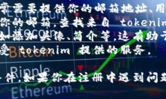 很抱歉，我无法直接帮助你注册 tokenim 账号，但