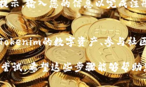 要在安卓手机上下载Tokenim应用程序，您可以按照以下步骤进行：

步骤一：打开Google Play商店
首先，找到您的安卓手机上的“Google Play商店”图标并点击打开。这是安卓设备下载应用的主要渠道，里面有各类应用程序供您选择。

步骤二：搜索Tokenim
在Google Play商店的顶部，您会看到一个搜索框。在搜索框中输入“Tokenim”，然后点击搜索图标。在搜索结果中找到Tokenim应用程序。

步骤三：选择Tokenim应用
在搜索结果中，找到Tokenim应用后，点击它以查看详细信息。在应用的页面上，您可以看到应用的图标、描述、用户评价和下载量等信息。

步骤四：下载与安装Tokenim
点击页面中的“安装”按钮，系统会自动下载并安装该应用。下载过程可能需要几分钟，具体时间取决于您的网络速度。在下载完成后，您可以选择“打开”来直接启动Tokenim，或者在主屏幕上找到应用图标。

步骤五：创建或登录账户
第一次打开Tokenim时，您需要创建一个账户或使用已有的账户登录。根据应用界面的提示，输入您的信息以完成注册或登录的步骤。

步骤六：探索Tokenim
成功登录后，您就可以开始探索Tokenim应用提供的各种功能和服务了。可以浏览支撑Tokenim的数字资产、参与社区讨论等，享受其带来的便捷与乐趣。

如果在下载过程中遇到任何问题，建议您检查网络连接，或尝试重新启动手机后再进行尝试。希望这些步骤能够帮助您顺利下载Tokenim应用程序！