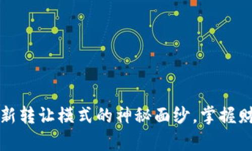 揭开虚拟币全新转让模式的神秘面纱，掌握财富流动的未来