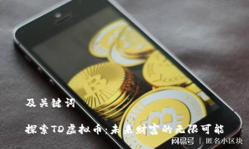 及关键词

探索TD虚拟币：未来财富的无限可能