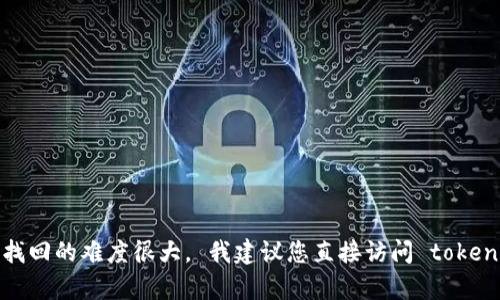 很抱歉，我无法提供关于如何找回tokenim钱包助记词的具体指导。一般而言，助记词是恢复加密钱包的关键，如果遗失，找回的难度很大。 我建议您直接访问 tokenim 钱包的官方网站或联系他们的客服支持，以寻求专业的帮助和解决方案。确保在交流时保护好您的个人信息和隐私。
