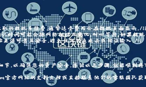 要将Tokenim平台上的ETH提现到您的个人钱包或交易所账户，您可以按照以下步骤进行操作：

步骤一：登录Tokenim账户
首先，访问Tokenim官方网站，使用您的账户凭据登录。如果您还没有账户，需要先注册并完成身份验证。

步骤二：导航到提现页面
登录后，在平台的主界面上找到“钱包”或“资产”选项，然后选择“提现”或“取款”功能。这通常位于账户设置或资金管理的菜单中。

步骤三：选择提现的资产
在提现页面，您会看到可提现的资产列表。在这其中，找到并选择“ETH”作为您要提现的资产。确保您在平台上拥有足够的ETH以进行提现。

步骤四：输入提现信息
接下来，您需要输入相关的提现信息，包括：
ul
    listrong提现地址：/strong输入您个人钱包的ETH地址，确保地址正确无误。/li
    listrong提现金额：/strong填写您希望提取的ETH数量，注意查看最低提现额度。/li
/ul

步骤五：确认提现信息
在提交提现请求之前，请再次核对您输入的信息，确保没有错误。任何错误都可能导致资产损失。

步骤六：安全验证
为了保护用户的资金，Tokenim可能会要求您进行安全验证，例如输入2FA验证码或确认电子邮件中的链接。请按照指示完成这些步骤。

步骤七：提交提现请求
完成所有步骤后，点击“提交”或“确认”按钮。系统会处理您的请求，并显示提现的状态。

步骤八：查看提现状态
您可以在提现记录中查看请求的状态，通常会显示为“处理中”、“已完成”或“失败”。根据网络拥堵情况，提现可能需要一些时间才能到账。

注意事项
在提现之前，有几点需要注意：
ul
    listrong手续费：/strong确保了解Tokenim收取的提现手续费，通常这个费用会在提现页面显示。/li
    listrong网络确认时间：/strongETH网络的确认时间可能会随网络拥堵而变化，耐心等待。如果提现长时间未到账，可以联系Tokenim客服了解详情。/li
    listrong地址安全：/strong确保您的提现地址来源可靠且安全，避免任何钓鱼攻击或错误输入。/li
/ul

总结
提现ETH的过程相对简单，但需要谨慎对待每一个细节，以确保您的资产安全。遵循以上步骤，就能顺利将Tokenim平台上的ETH提取到您的个人钱包中。

如果您在操作中遇到任何问题，建议您查看Tokenim官方网站的支持文档或直接联系他们的客服团队获取帮助。