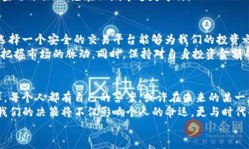 探索西量币的奇妙世界：投资机会与风险并存的数字货币之旅

虚拟货币,西量币,投资机会/guanjianci

引子：数字时代的货币革命
在清晨的阳光透过窗帘洒在桌子上时，我的手机屏幕闪烁着一串串数字和图表。这是我在监测一种新兴的虚拟货币——西量币。一种在这个数字风潮中愈发受到关注的数字货币，宛如晨雾中闪烁的水珠，让人忍不住想去探寻其背后的神秘。如今，随着科技的不断进步，虚拟货币不仅改变了我们的支付习惯，更在全球金融市场中掀起了一场席卷风暴。

什么是西量币？
西量币，作为一种新兴的虚拟货币，诞生于一群充满热情的技术专家与金融家之手。它不像传统的货币那样依赖于国家的货币政策，而是建立在区块链技术之上，供货量被严格控制，确保其稀缺性。这种数字货币的设计就如同一颗璀璨的宝石，融入了现代科技的光芒，吸引着无数投资者的目光。

西量币的技术基础
在理解西量币的魅力之前，我们需要先深入探讨其背后的技术基础。西量币以区块链技术为核心，区块链犹如一个透明且安全的数字账本，记录着每一笔交易。这种去中心化的特性确保了交易的安全性与隐私性，使得每一个参与者都能够在这个虚拟的市场中安心交易。
西量币特别采用了智能合约技术，赋予了货币更多的功能，不再仅仅是单纯的价值载体。就像是晨曦中的水面，充满着无限的可能性，这种技术可以应用于各种场景，如供应链管理、个人身份认证等，使其超越了传统货币的界限。

投资西量币的机遇
在数字货币的江湖中，西量币的崛起仿佛给投资者带来了新的希望。有句古话说得好，“机遇只垂青于有准备的头脑。”西量币的投资机会也正是如此。随着全球对数字货币的接受度不断提升，西量币凭借其技术优势和良好的市场前景，成为了众多投资者眼中的新星。
想象一下，当市场对西量币的认知和接纳度提升时，早早入局的投资者或许能够收获丰厚的回报。正如农夫在春天播下希望的种子，孕育着未来的丰收。而西量币，正是这个时代赋予我们的一颗闪亮的种子。无论是追求短期的资本增值，还是希望在这趋势中实现价值的长期投资，西量币都有着独特的魅力。

风险并存：不可忽视的挑战
但每一次投资的旅程中都存在着风险，西量币也不例外。如同大海的波涛，潜藏着未知的暗流。进入虚拟货币市场，我们必须时刻保持警惕，了解其中的风险。价格波动如同一只舞动的蝴蝶，瞬息万变，投资者需要具备强大的心理承受能力。
此外，市场中也存在着各种不确定性因素，包括监管政策的变化、市场信心的崩溃等，都会对西量币的价值产生质疑与冲击。因此，投资者需做好全面的调查与评估，以免在狂潮中迷失方向。

如何投资西量币？
对于初入数字货币领域的投资者，投资西量币并非一件容易的事情。首先，我们需要选择一个可信赖的交易平台。就如同一棵树需要扎根于肥沃的土壤，选择一个安全的交易平台能够为我们的投资之旅提供坚实的基础。
其次，了解西量币的市场动态和相关资讯也是至关重要的。投资者可以通过相关的社交媒体、金融网站，甚至是社区论坛来获取信息，参与讨论，以便及时把握市场的脉动。同时，保持对自身投资金额的理性控制，避免因贪婪而带来的损失。

结论：西量币，智慧的选择还是冒险的赌博？
每一位投资者都将面临着不同的选择，而西量币作为一个新兴的金融工具，必然会引发诸多思考。是将其视为智慧的投资选择，还是将其归为冒险的赌博，每个人都有自己的答案。或许在未来的某一天，西量币将成为全球认知的货币力量，但现阶段的投资之路充满未知与挑战。
如同长途跋涉的旅人，我们需要在这条投机与冒险的道路上保持冷静与理智，时刻问自己：“我为这次投资做好准备了吗？”身处于这个时代的金融转型，我们的决策将不仅影响个人的命运，更与时代的进程紧密相连。
无论选哪条道路，记得带上你的智慧与勇气，乘风破浪，无畏向前。