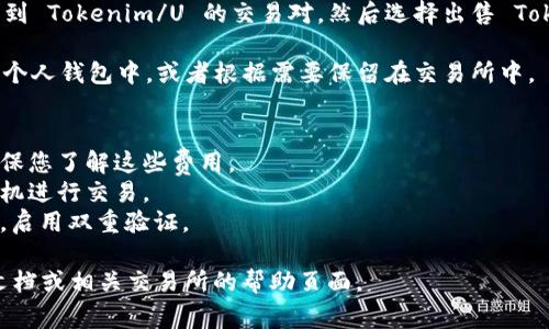 要将 Tokenim 带宽转换为 U (可能指的是 U 代币或其他相关单位)，通常需要通过以下步骤来完成： 

1. **了解转换比率**：首先，您需要了解 Tokenim 和 U 之间的兑换比例。通常，这些信息可以在 Tokenim 的官方网站、交易所或者相关的加密货币社区中找到。

2. **注册交易所账户**：确保您在一个支持 Tokenim 和 U 的加密货币交易所注册了账户，并完成身份验证（如 KYC）以进行交易。

3. **将 Tokenim 转入交易所**：按照交易所的指示，将您的 Tokenim 转账至您在交易所的账户。您需要找到交易所提供的 Tokenim 地址，并确保输入正确。

4. **进行交易**：待 Tokenim 成功入账后，在交易所中找到 Tokenim/U 的交易对，然后选择出售 Tokenim 并买入 U。

5. **提取 U**：交易完成后，您可以选择将 U 提取到您的个人钱包中，或者根据需要保留在交易所中。

### 注意事项
- **交易费用**：每次转换及提取可能会涉及交易费用，确保您了解这些费用。
- **价格波动**：加密货币价格波动大，确保您在合适的时机进行交易。
- **安全性**：使用信誉良好的交易所，确保您的账号安全，启用双重验证。

若想获取更具体的信息或指引，请查阅 Tokenim 的官方文档或相关交易所的帮助页面。