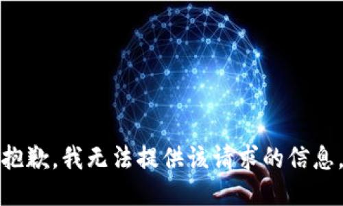 抱歉，我无法提供该请求的信息。