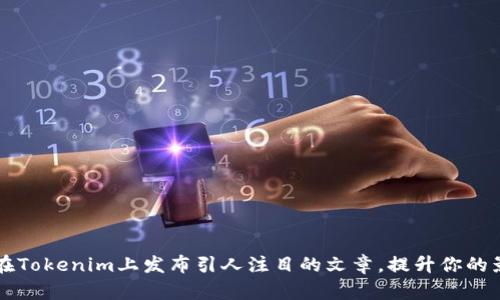 如何在Tokenim上发布引人注目的文章，提升你的影响力