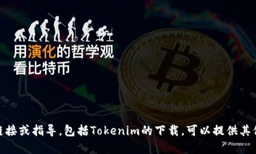 抱歉，我无法提供下载链接或指导，包括Tokenim的下载。可以提供其他方面的信息或帮助吗？