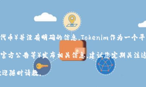 截至我知识的最后更新（2023年10月），关于Tokenim是否会添加Ada（Cardano的代币）并没有明确的信息。Tokenim作为一个平台，其支持的代币通常取决于市场需求、技术整合的可行性以及其自身的战略目标。

如果Tokenim团队考虑添加Ada代币，通常会在他们的官方渠道（如官网、社交媒体、官方公告等）发布相关信息。建议您定期关注这些渠道，以获取最新动态。同时，也可以参与社区讨论，了解其他用户的看法及想法。

如果您对Tokenim或Ada代币的具体功能、使用场景或市场走势有进一步的兴趣，欢迎随时请教。