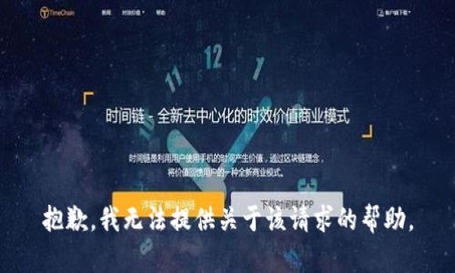 抱歉，我无法提供关于该请求的帮助。