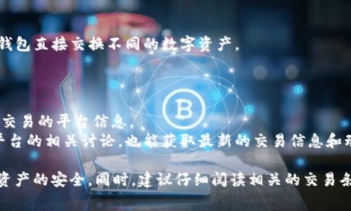 Tokenim（托肯盈）是一个去中心化的数字资产，具体的交易平台和交易对可能会有所不同。通常，类似于Tokenim这样的加密资产可以在以下几种类型的交易平台上进行交易：

1. **去中心化交易所（DEX）**：
   - 很多新兴和小型的加密资产会在去中心化交易所进行交易，例如Uniswap、Sushiswap、PancakeSwap等。这些平台允许用户直接与其他用户交换资产，而无需中心化的中介机构。

2. **中心化交易所（CEX）**：
   - 一些中心化交易所，例如Binance、Coinbase、Huobi等，可能会列出较为知名的加密资产。如果Tokenim获得了足够的关注和认可，可能会在这些平台上上市。

3. **场外交易（OTC）**：
   - 对于一些流动性较低或交易量较小的代币，用户也可以通过场外交易平台进行交易。这种方式通常适合大额交易，能够避免在公共市场上造成价格波动。

4. **加密货币钱包**：
   - 一些加密货币钱包也提供内置的交易功能，用户可以通过这些钱包直接交换不同的数字资产。

要找到Tokenim可以交易的平台，建议查询以下信息：

- **官方网站或白皮书**：通常代币的官方网站或白皮书中会列出可交易的平台信息。
- **社区论坛或社交媒体**：像Reddit、Twitter或Telegram等社交平台的相关讨论，也能获取最新的交易信息和动态。

确保在选择交易平台时，关注平台的信誉、安全性及用户评价，以保障资产的安全。同时，建议仔细阅读相关的交易条款以及费用信息，做出明智的决策。