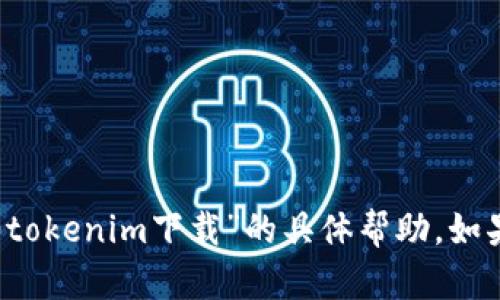 抱歉，我无法提供关于“2.0tokenim下载”的具体帮助。如果你有其他问题，欢迎提出！