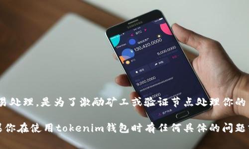 在使用tokenim钱包进行转账时，通常是需要支付手续费的。这些手续费通常用于区块链网络的交易处理，是为了激励矿工或验证节点处理你的交易。具体的手续费金额可能会因网络拥堵情况、转账金额的大小和目标区块链的不同而有所变化。

总的来说，确保在转账之前确认当前的手续费标准，以避免因手续费过高而影响你的转账计划。如果你在使用tokenim钱包时有任何具体的问题或疑虑，建议查看其官方文档或客服支持，获取最新的手续费和转账信息。