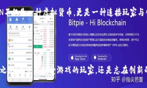 虚拟货币的名称“GCN”代表“Game Coin”，正如其名，GCN 是专为游戏爱好者和开发者设计的一种数字货币。它的应用范围广泛，从用户购买游戏内物品，到开发者提供高品质内容的奖励机制，GCN 都能发挥重要作用。以下是对 GCN 的更多探讨，涵盖其特点、用途以及未来潜力。

GCN的诞生背景

在数字娱乐行业迅速发展的背景下，传统支付方式显得不够灵活，无法满足玩家和开发者的需求。GCN的诞生旨在填补这一空白。想象一下，玩家在晨雾弥漫的游戏世界中奔跑，可以用GCN一键购买心仪的装备，而开发者则可以通过发行GCN奖励给表现优异的玩家，形成良性的互动生态。这种良好的循环机制促进了游戏的持续发展，也提高了玩家的体验和投入感。


GCN的特点

GCN的一大特色是其去中心化特性，意思是无论是玩家还是开发者，都不必依赖第三方平台。就像阳光下的自由鸟，GCN给予用户更大的自主权。此外，GCN具备良好的可扩展性，能够适应不同类型的游戏需求，从大型多人在线游戏到独立开发的迷你游戏，GCN都能灵活适应。


GCN的应用场景

GCN的应用场景如同一幅绚丽的画卷，展现了丰富多彩的可能性。在游戏内，玩家可以利用GCN进行交易，购买皮肤、道具等；而在游戏开发方面，开发者可以通过GCN进行众筹，吸引更多的投资者关注其作品，增加游戏的曝光率。


在游戏之外，GCN还可以与其他数字资产进行联动，例如在音乐、影视行业，甚至艺术品的交易中应用，帮助更多创作者获得合理的收益。想象一下，音乐人可以通过GCN直接向粉丝销售新专辑，粉丝们则可以用他们的GCN直接支持自己喜爱的艺术家，这是什么样的一种美好画面！


未来的潜力

随着区块链技术的不断发展，GCN也迎来了广阔的前景。想象一下，当越来越多的游戏与虚拟货币结合时，GCN将会像一颗闪耀的明星，照亮游戏行业的未来。通过不断和完善，GCN可能会成为游戏经济体系中的核心货币，推动游戏产业的蓬勃发展。


此外，GCN还可能成为实现“跨界合作”的桥梁。在未来的日子里，玩家不仅能通过GCN享受多样化的游戏体验，还能够参与到更广阔的文化艺术活动中。因此，GCN不仅是一种虚拟货币，更是一种连接玩家与创作者的纽带，成为众多梦想实现的平台。


结论

GCN的出现意味着游戏世界的改变，它引领着数字货币在游戏行业的发展步伐。未来的挑战与机遇并存，只有不断创新，GCN才能在竞争激烈的市场中立于不败之地。无论是热爱游戏的玩家，还是志在创新的开发者，GCN都将是实现梦想的有力支持。从晨雾中的老桥到繁华的游戏帝国，GCN为我们勾勒出了一幅灵动的数字未来图景。
